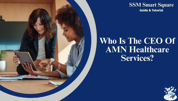 Who Is The CEO Of AMN Healthcare Services?